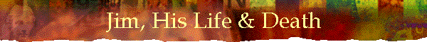 Jim, His Life & Death